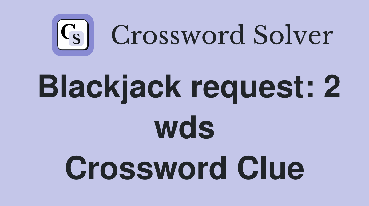 Blackjack request 2 wds. Crossword Clue Answers Crossword Solver
